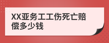 XX亚务工工伤死亡赔偿多少钱