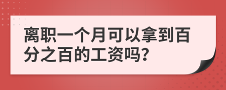 离职一个月可以拿到百分之百的工资吗？