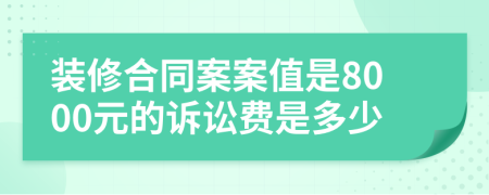 装修合同案案值是8000元的诉讼费是多少