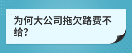 为何大公司拖欠路费不给？