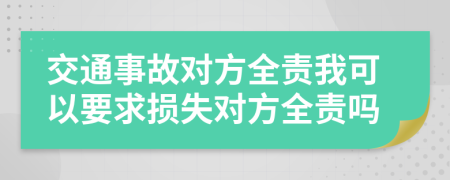 交通事故对方全责我可以要求损失对方全责吗