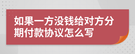 如果一方没钱给对方分期付款协议怎么写