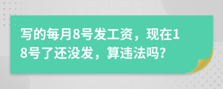 写的每月8号发工资，现在18号了还没发，算违法吗？