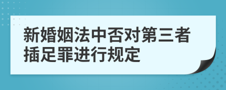 新婚姻法中否对第三者插足罪进行规定