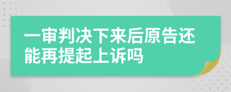 一审判决下来后原告还能再提起上诉吗