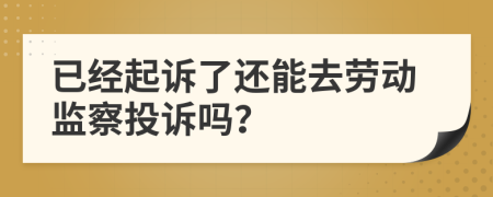 已经起诉了还能去劳动监察投诉吗？