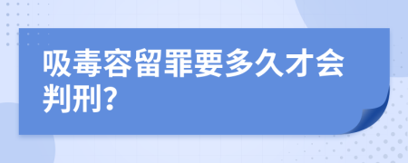 吸毒容留罪要多久才会判刑？