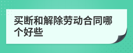 买断和解除劳动合同哪个好些