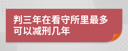 判三年在看守所里最多可以减刑几年