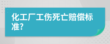 化工厂工伤死亡赔偿标准?