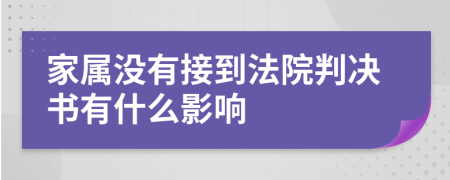 家属没有接到法院判决书有什么影响