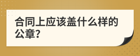 合同上应该盖什么样的公章？