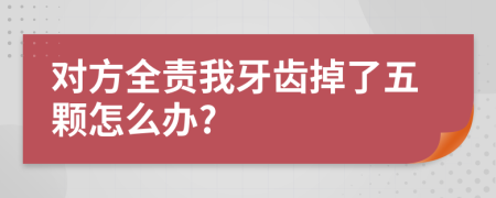 对方全责我牙齿掉了五颗怎么办?