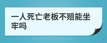 一人死亡老板不赔能坐牢吗