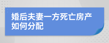 婚后夫妻一方死亡房产如何分配