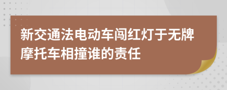 新交通法电动车闯红灯于无牌摩托车相撞谁的责任