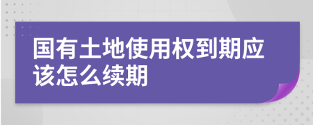 国有土地使用权到期应该怎么续期