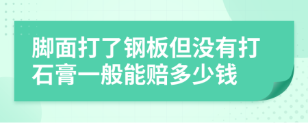 脚面打了钢板但没有打石膏一般能赔多少钱