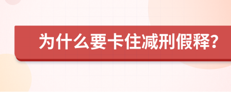 为什么要卡住减刑假释？