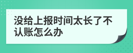 没给上报时间太长了不认账怎么办
