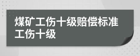 煤矿工伤十级赔偿标准工伤十级