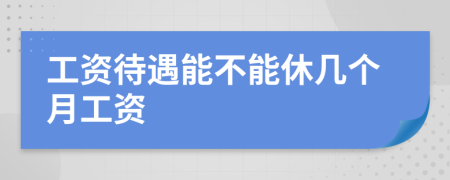 工资待遇能不能休几个月工资