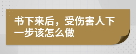 书下来后，受伤害人下一步该怎么做