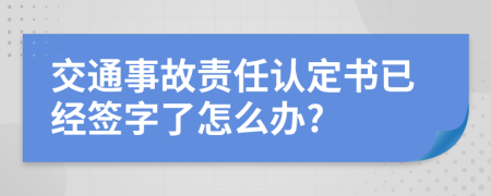 交通事故责任认定书已经签字了怎么办?