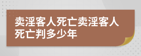 卖淫客人死亡卖淫客人死亡判多少年