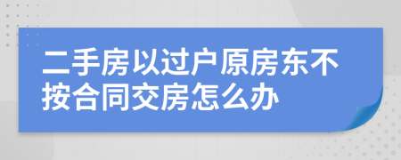 二手房以过户原房东不按合同交房怎么办