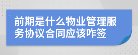 前期是什么物业管理服务协议合同应该咋签