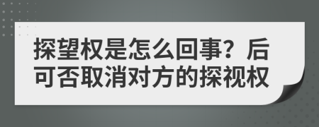 探望权是怎么回事？后可否取消对方的探视权