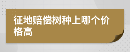 征地赔偿树种上哪个价格高