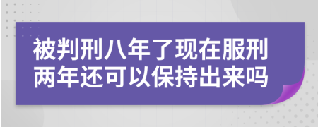 被判刑八年了现在服刑两年还可以保持出来吗