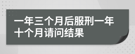 一年三个月后服刑一年十个月请问结果