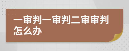 一审判一审判二审审判怎么办