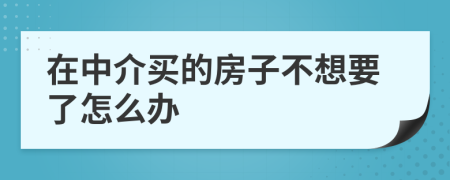 在中介买的房子不想要了怎么办