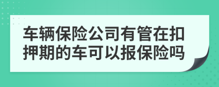 车辆保险公司有管在扣押期的车可以报保险吗