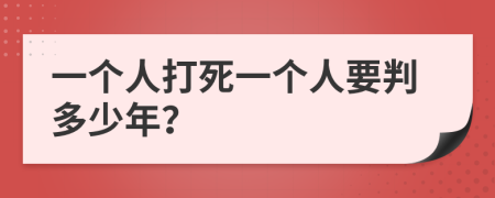 一个人打死一个人要判多少年？