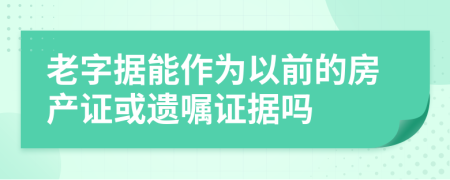 老字据能作为以前的房产证或遗嘱证据吗