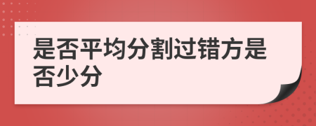 是否平均分割过错方是否少分