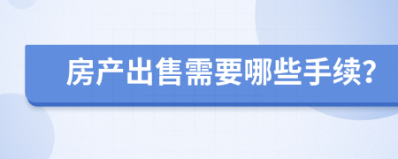 房产出售需要哪些手续？