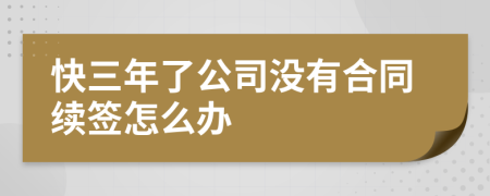 快三年了公司没有合同续签怎么办