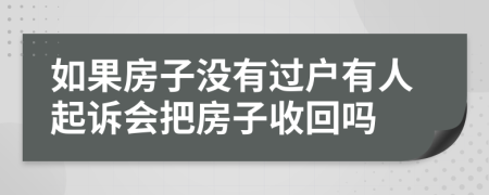 如果房子没有过户有人起诉会把房子收回吗