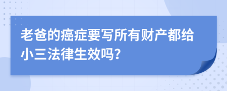 老爸的癌症要写所有财产都给小三法律生效吗？