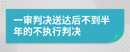 一审判决送达后不到半年的不执行判决