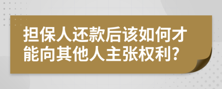 担保人还款后该如何才能向其他人主张权利?