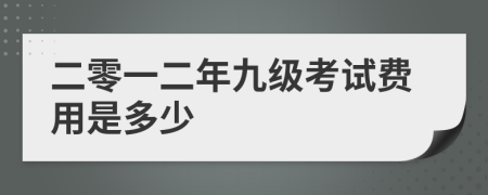 二零一二年九级考试费用是多少