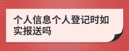 个人信息个人登记时如实报送吗