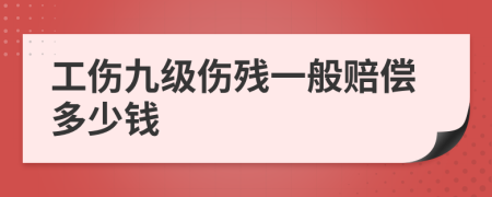 工伤九级伤残一般赔偿多少钱